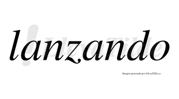 Lanzando  no lleva tilde con vocal tónica en la segunda «a»