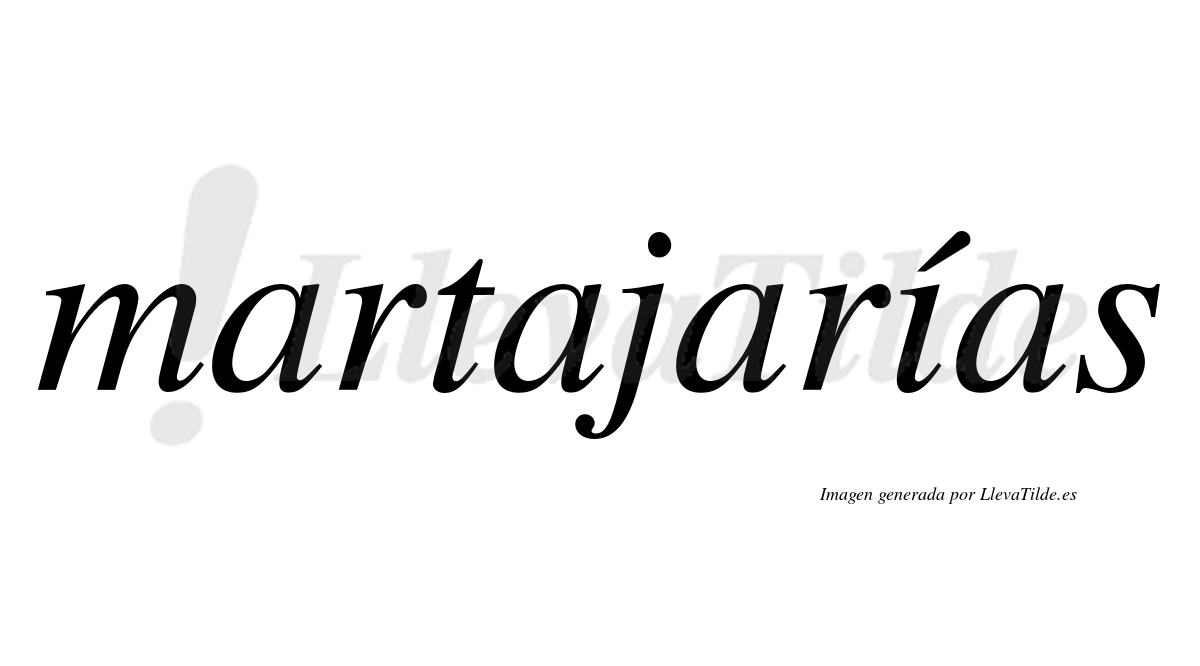 Martajarías  lleva tilde con vocal tónica en la "i"