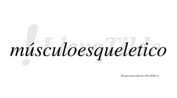 Músculoesqueletico  lleva tilde con vocal tónica en la primera «u»
