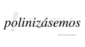 Polinizásemos  lleva tilde con vocal tónica en la «a»