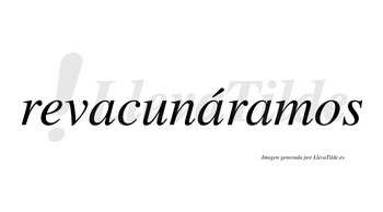Revacunáramos  lleva tilde con vocal tónica en la segunda «a»