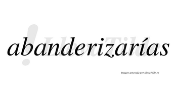 Abanderizarías  lleva tilde con vocal tónica en la segunda «i»