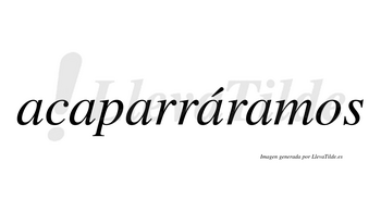 Acaparráramos  lleva tilde con vocal tónica en la cuarta «a»