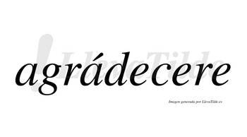 Agrádecere lleva tilde con vocal tónica en la segunda «a»