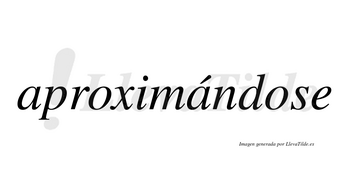 Aproximándose  lleva tilde con vocal tónica en la segunda «a»