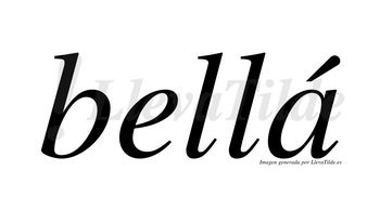 Bellá  lleva tilde con vocal tónica en la «a»