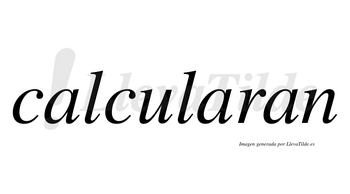 Calcularan no lleva tilde con vocal tónica en la segunda «a»