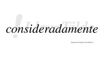 Consideradamente no lleva tilde con vocal tónica en la segunda «e»