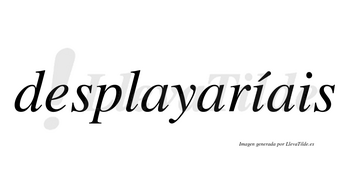 Desplayaríais lleva tilde con vocal tónica en la primera «i»