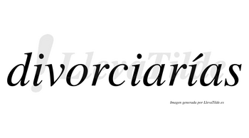 Divorciarías  lleva tilde con vocal tónica en la tercera «i»