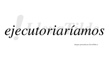 Ejecutoriaríamos  lleva tilde con vocal tónica en la segunda «i»