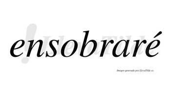 Ensobraré  lleva tilde con vocal tónica en la segunda «e»