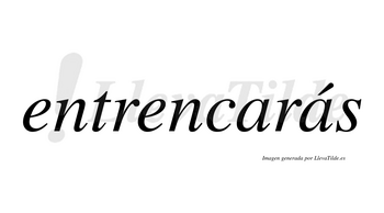 Entrencarás  lleva tilde con vocal tónica en la segunda «a»