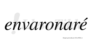 Envaronaré  lleva tilde con vocal tónica en la segunda «e»