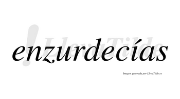 Enzurdecías  lleva tilde con vocal tónica en la «i»