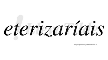 Eterizaríais  lleva tilde con vocal tónica en la segunda «i»