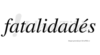 Fatalidadés  lleva tilde con vocal tónica en la «e»