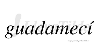 Guadamecí  lleva tilde con vocal tónica en la «i»