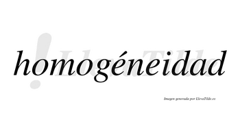 Homogéneidad lleva tilde con vocal tónica en la primera «e»