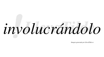 Involucrándolo  lleva tilde con vocal tónica en la «a»