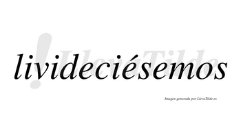 Livideciésemos  lleva tilde con vocal tónica en la segunda «e»