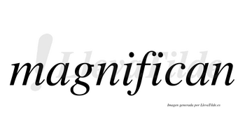 Magnifican  no lleva tilde con vocal tónica en la segunda «i»