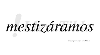 Mestizáramos  lleva tilde con vocal tónica en la primera «a»