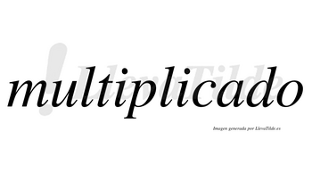 Multiplicado  no lleva tilde con vocal tónica en la «a»