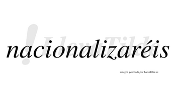 Nacionalizaréis  lleva tilde con vocal tónica en la «e»