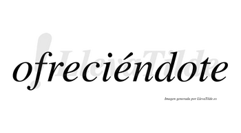 Ofreciéndote  lleva tilde con vocal tónica en la segunda «e»