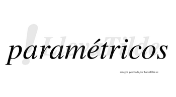 Paramétricos  lleva tilde con vocal tónica en la «e»