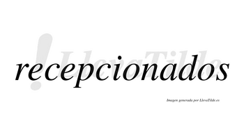 Recepcionados  no lleva tilde con vocal tónica en la «a»