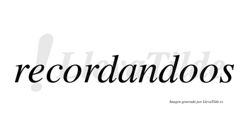Recordandoos no lleva tilde con vocal tónica en la segunda «o»