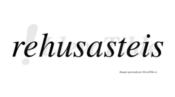 Rehusasteis  no lleva tilde con vocal tónica en la «a»