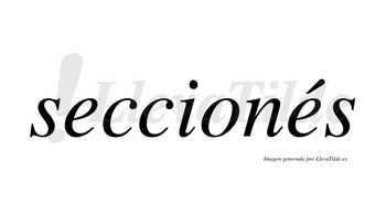 Seccionés lleva tilde con vocal tónica en la segunda «e»