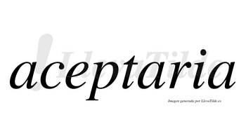 Aceptaria no lleva tilde con vocal tónica en la segunda «a»