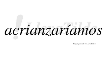 Acrianzaríamos  lleva tilde con vocal tónica en la segunda «i»