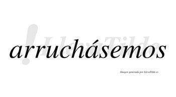 Arruchásemos  lleva tilde con vocal tónica en la segunda «a»