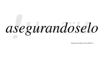 Asegurandoselo  no lleva tilde con vocal tónica en la segunda «e»