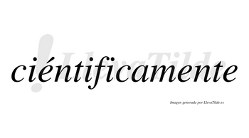 Ciéntificamente lleva tilde con vocal tónica en la primera «e»