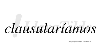 Clausularíamos  lleva tilde con vocal tónica en la «i»
