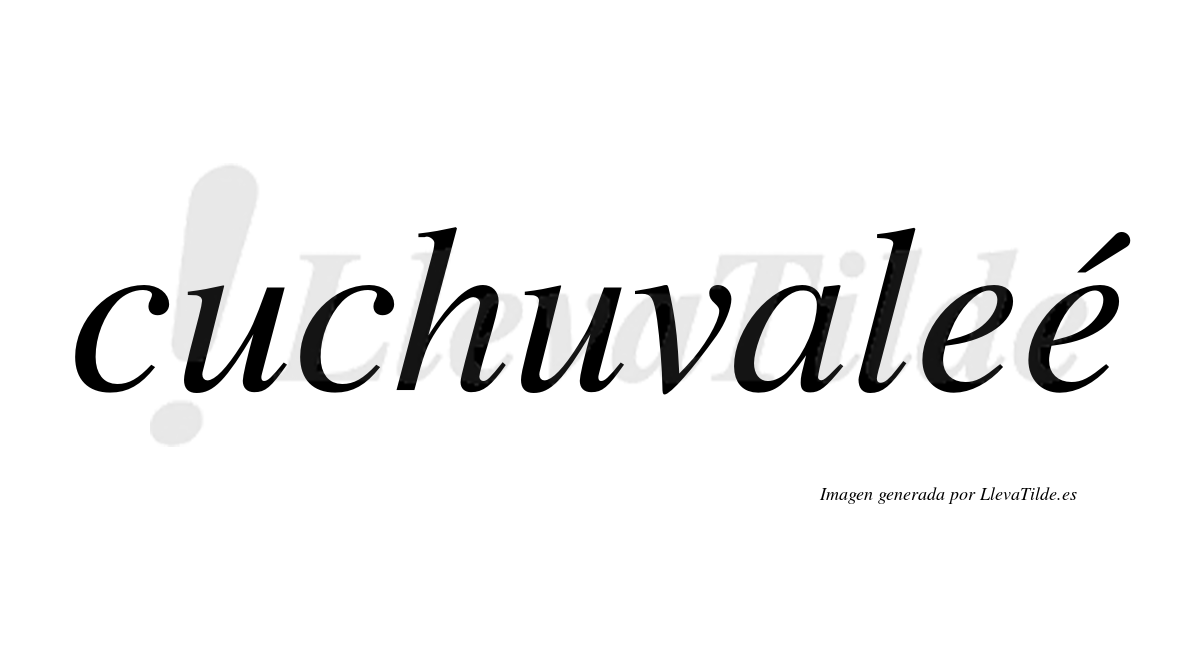 Cuchuvaleé  lleva tilde con vocal tónica en la segunda "e"