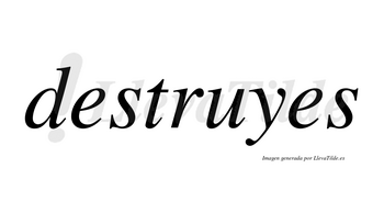 Destruyes no lleva tilde con vocal tónica en la «u»
