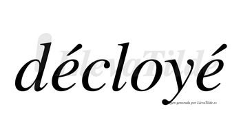 Décloyé  lleva tilde con vocal tónica en la primera «e»