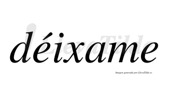 Déixame  lleva tilde con vocal tónica en la primera «e»