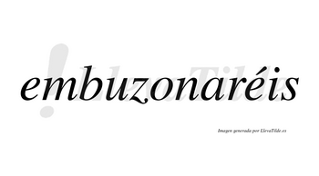Embuzonaréis  lleva tilde con vocal tónica en la segunda «e»