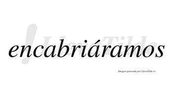 Encabriáramos  lleva tilde con vocal tónica en la segunda «a»