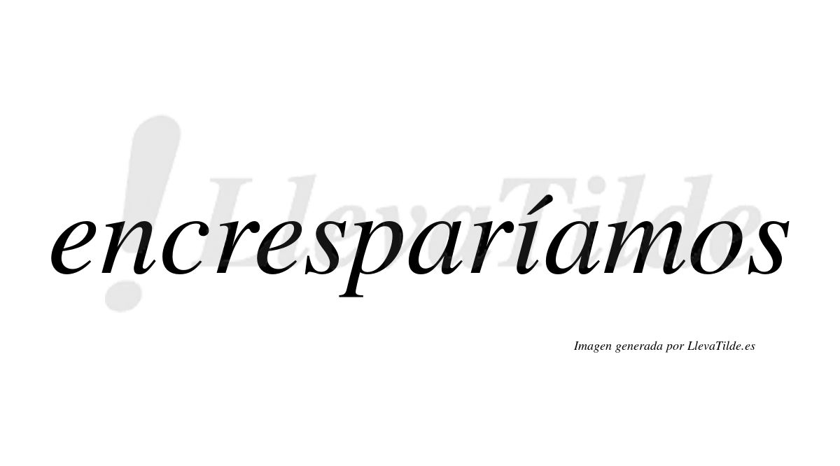 Encresparíamos  lleva tilde con vocal tónica en la «i»