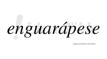 Enguarápese  lleva tilde con vocal tónica en la segunda «a»