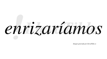 Enrizaríamos  lleva tilde con vocal tónica en la segunda «i»